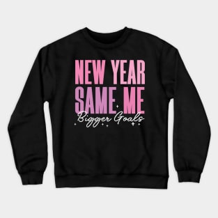 New Year Same Me Bigger Goals Crewneck Sweatshirt